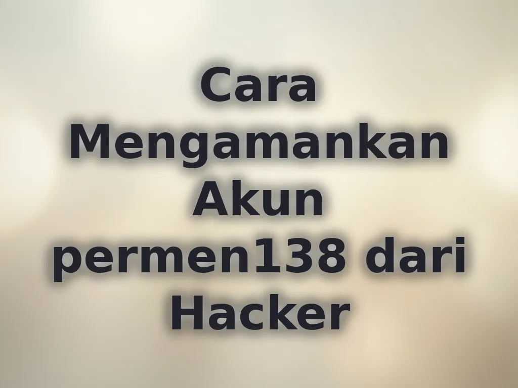 Cara Mengamankan Akun permen138 dari Hacker
