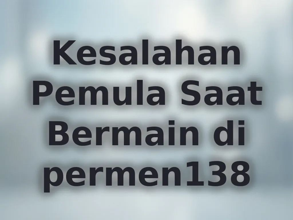 Kesalahan Pemula Saat Bermain di permen138