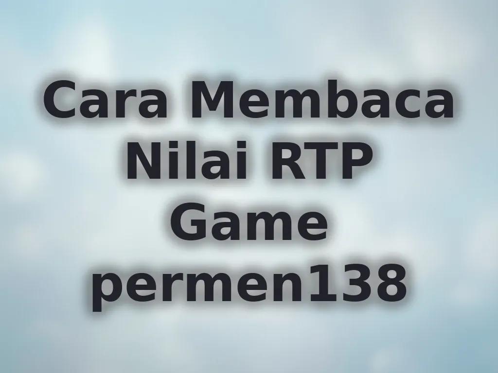 Cara Membaca Nilai RTP Game permen138