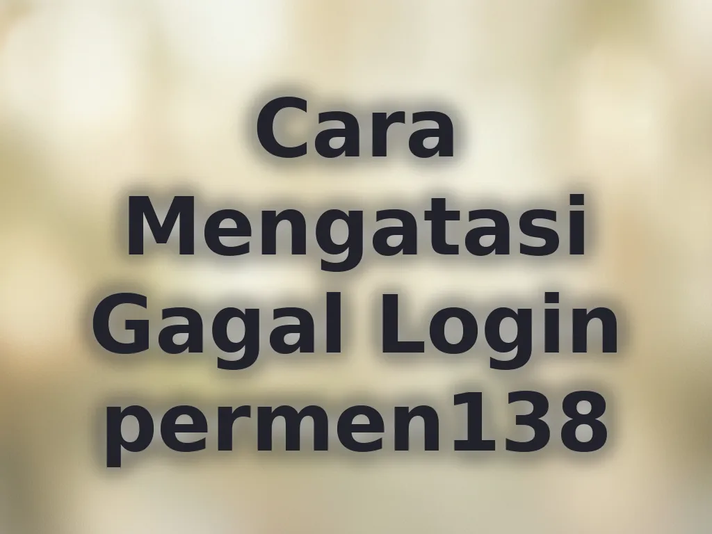 Cara Mengatasi Gagal Login permen138
