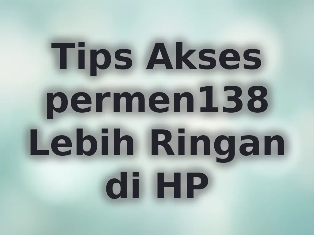 Tips Akses permen138 Lebih Ringan di HP